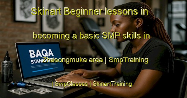 Skinart Beginner lessons in becoming a basic SMP skills in Zhasongmuke area | SmpTraining | SmpClasses | SkinartTraining-China